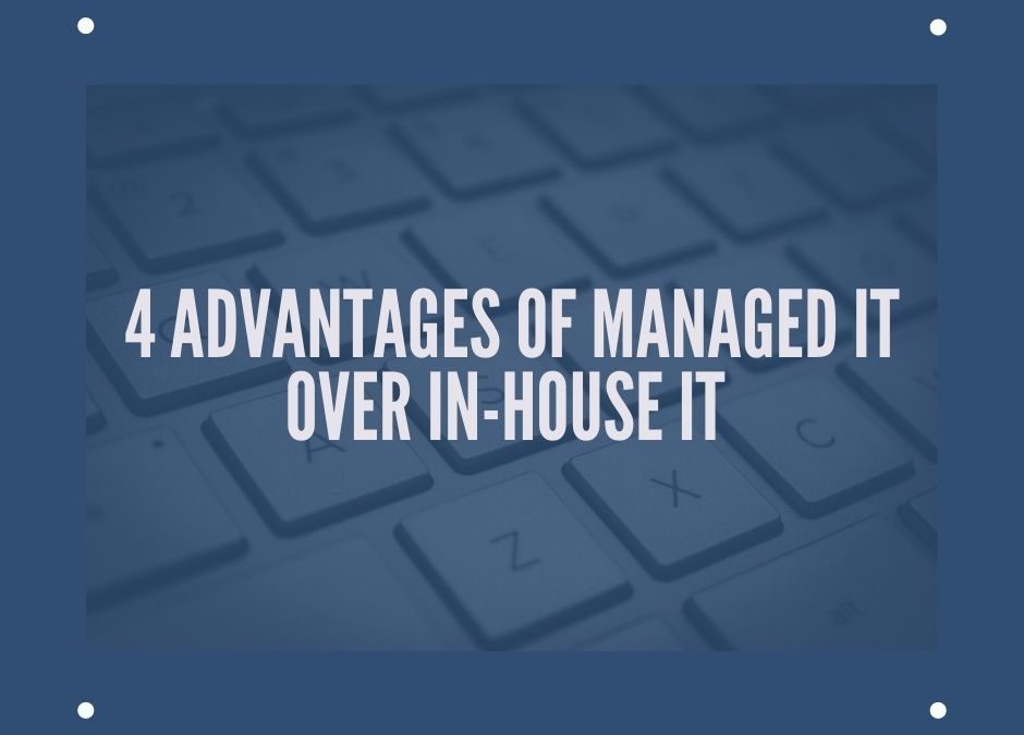 4 Advantages of Managed IT Over In-House IT