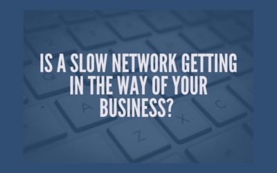 Is A Slow Network Getting In The Way Of Your Business?