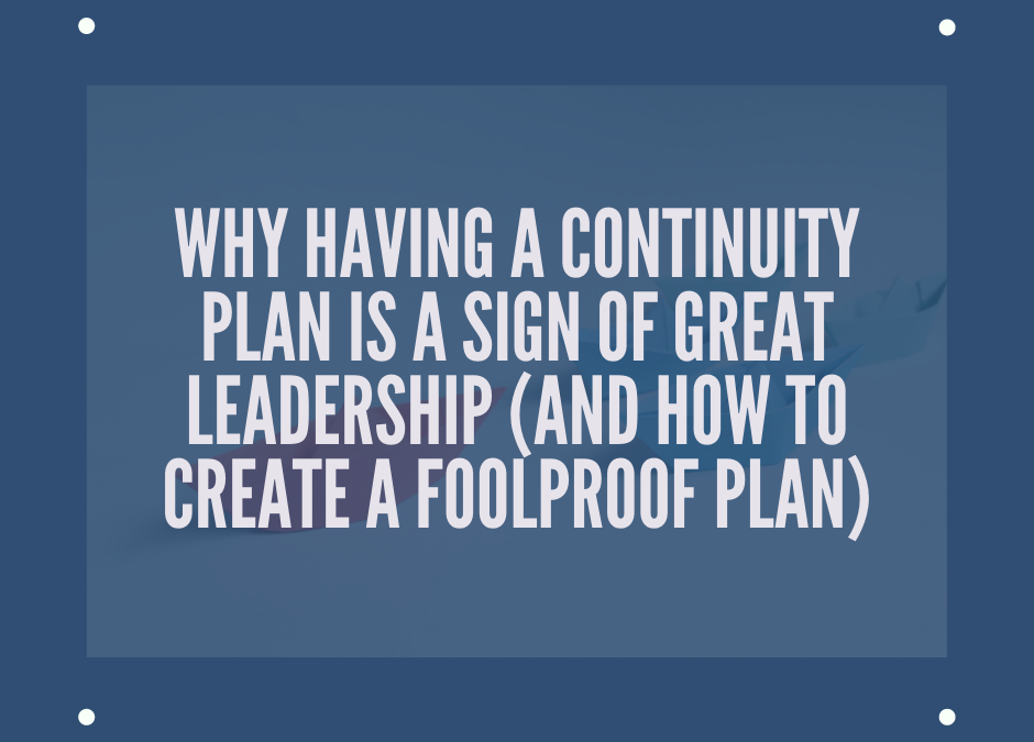 Why Having a Continuity Plan Is a Sign of Great Leadership (And How to Create a Foolproof Plan)